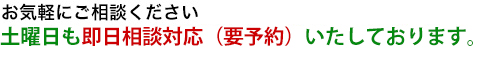 お気軽にご相談ください。土曜日も即日相談対応いたしております。